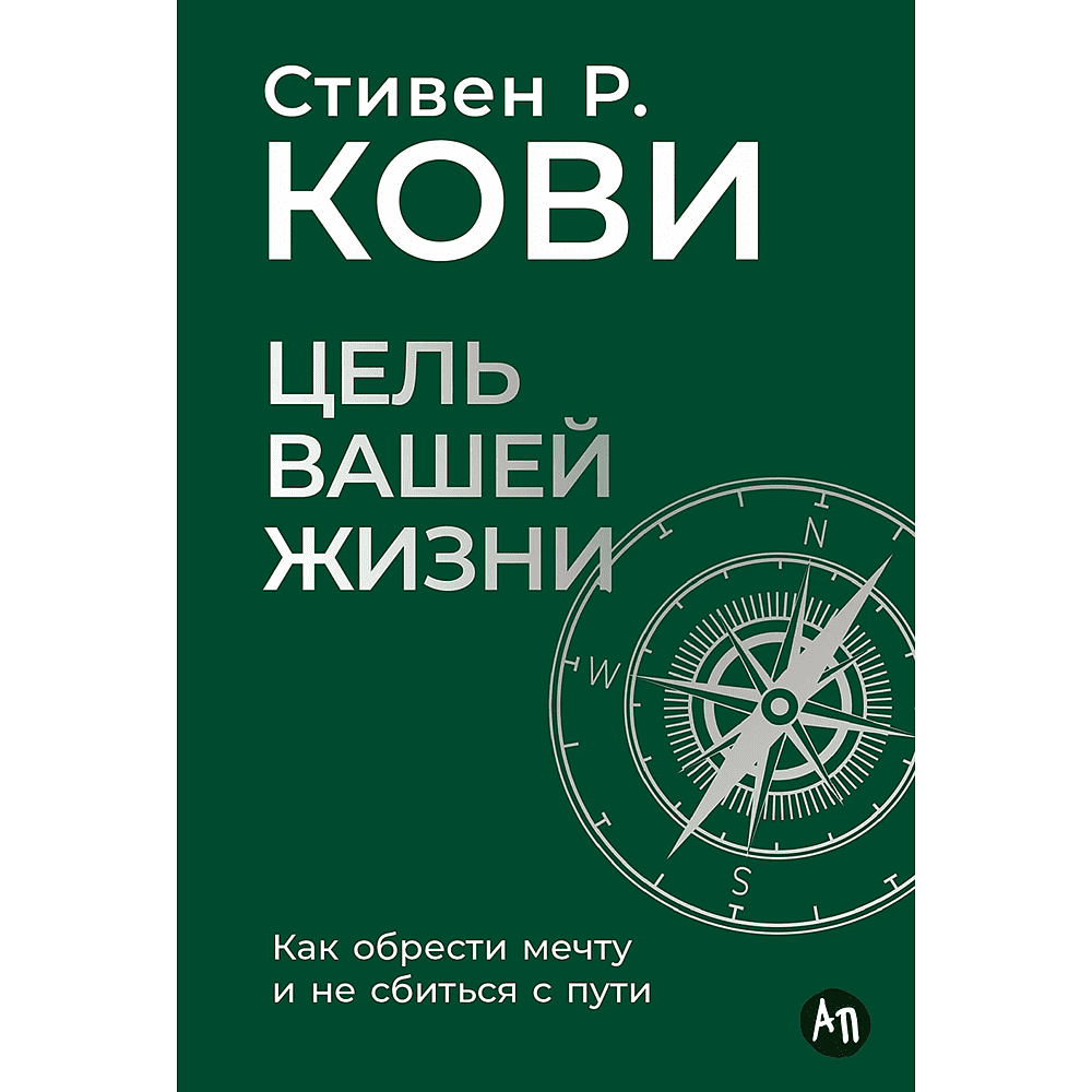 Книга "Цель вашей жизни. Как обрести мечту и не сбиться с пути", Стивен Кови