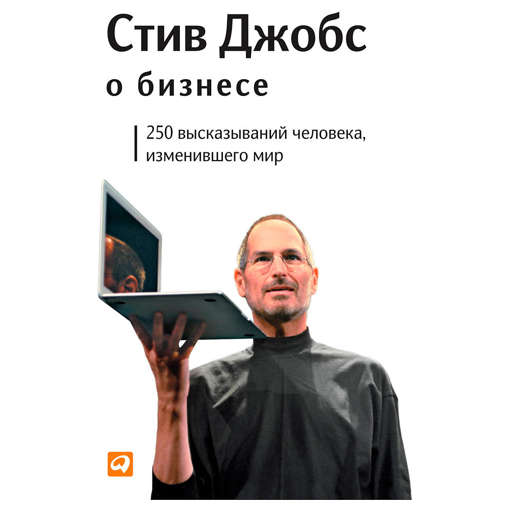 Книга "Стив Джобс о бизнесе: 250 высказываний человека, изменившего мир", Стив Джобс