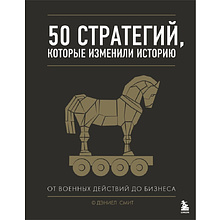 Книга "50 стратегий, которые изменили историю. От военных действий до бизнеса"