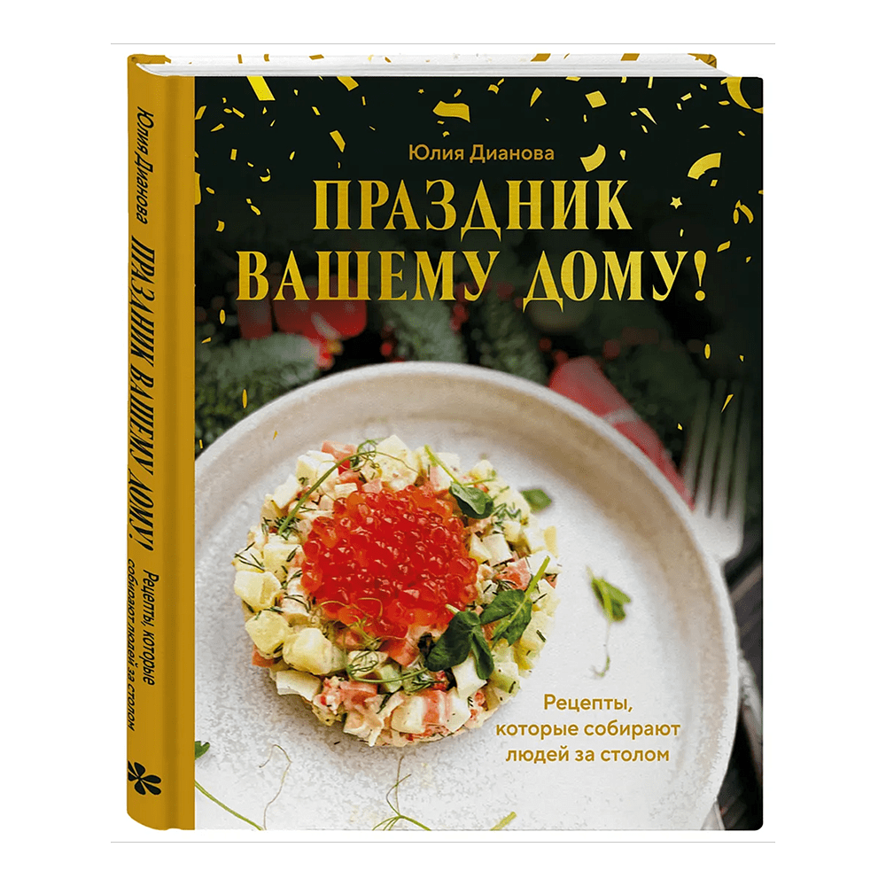 Книга "Праздник вашему дому! Рецепты, которые собирают людей за столом", Юлия Дианова