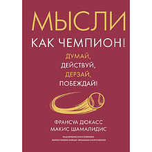 Книга "Мысли как чемпион! Думай, действуй, дерзай, побеждай!", Франсуа Дюкасс, Макис Хамалидис