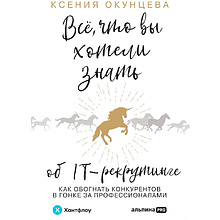 Книга "Все, что вы хотели знать об IT-рекрутинге: Как обогнать конкурентов в гонке за профессионалами", Ксения Окунцева