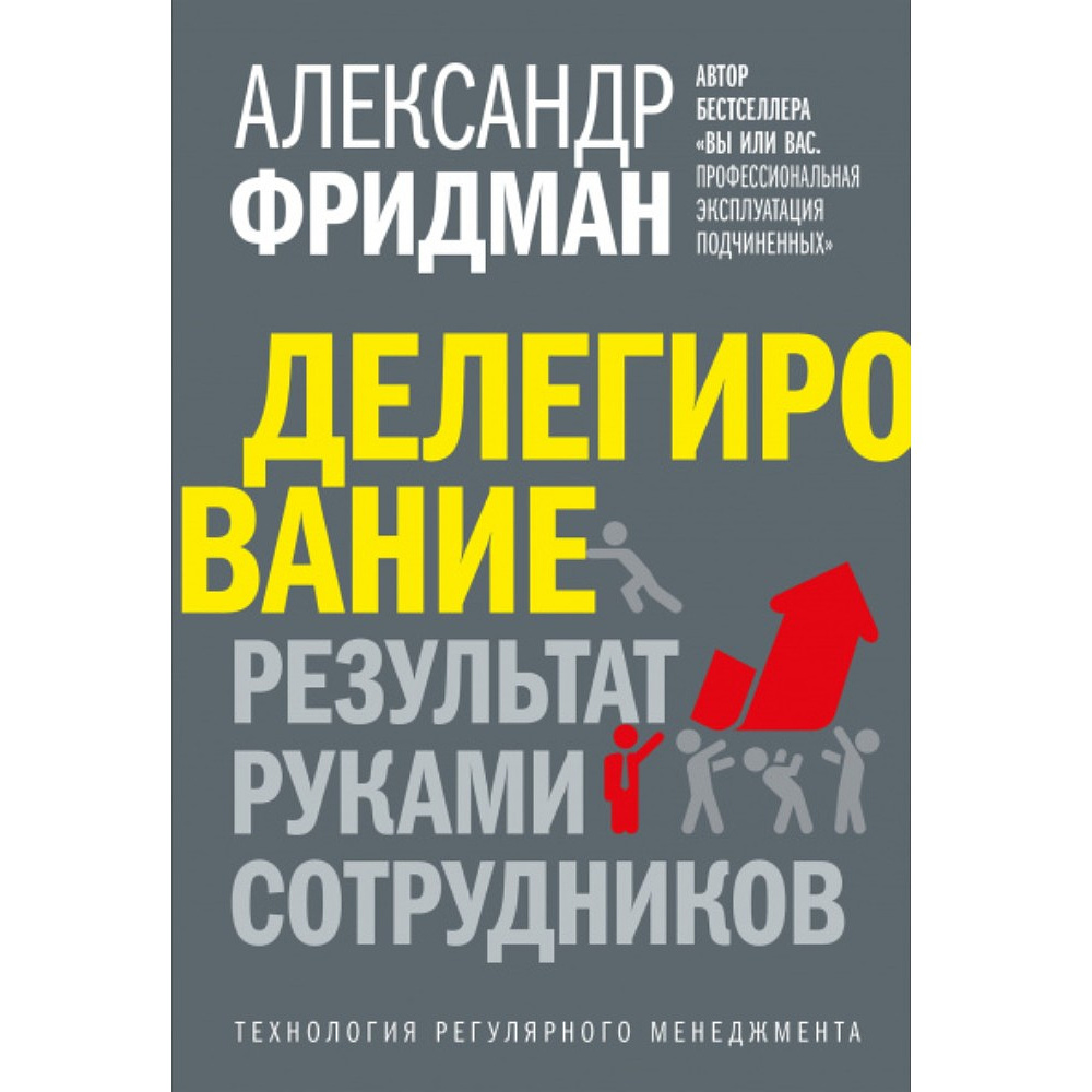 Книга "Делегирование: результат руками сотрудников. Технология регулярного менеджмента", Александр Фридман