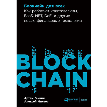 Книга "Блокчейн для всех: Как работают криптовалюты, BaaS, NFT, DeFi и другие новые финансовые технологии", Артем Генкин, Алексей