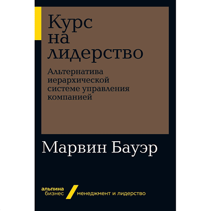 Книга "Курс на лидерство: Альтернатива иерархической системе управления компанией" (покет), Марвин Бауэр