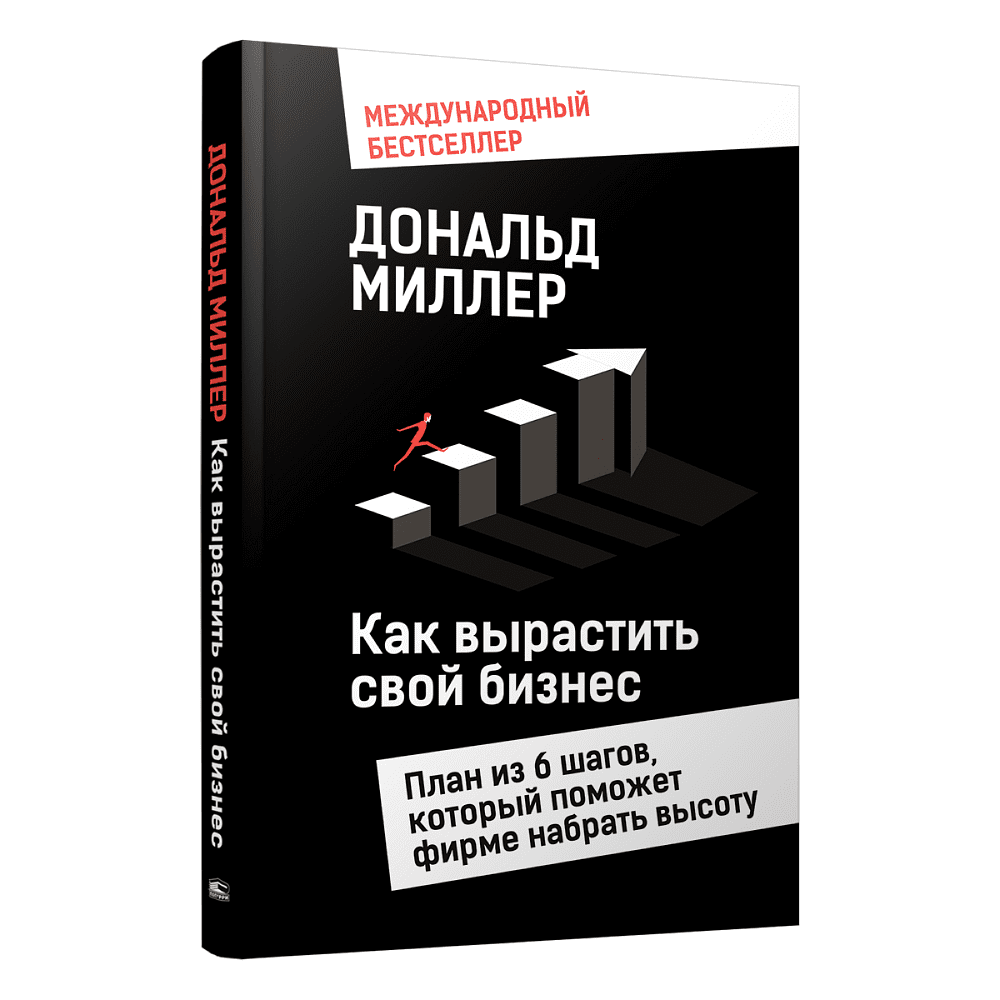 Книга "Как вырастить свой бизнес: План из 6 шагов, который поможет фирме набрать высоту", Дональд Миллер