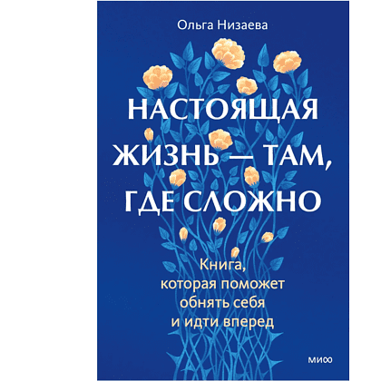 Книга "Настоящая жизнь – там, где сложно. Книга, которая поможет обнять себя и идти вперед", Ольга Низаева