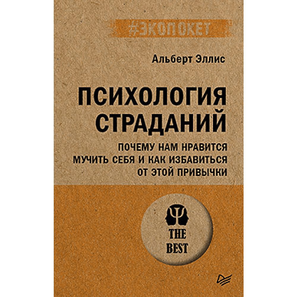 Книга "Психология страданий. Почему нам нравится мучить себя и как избавиться от этой привычки (#экопокет)", Альберт Эллис