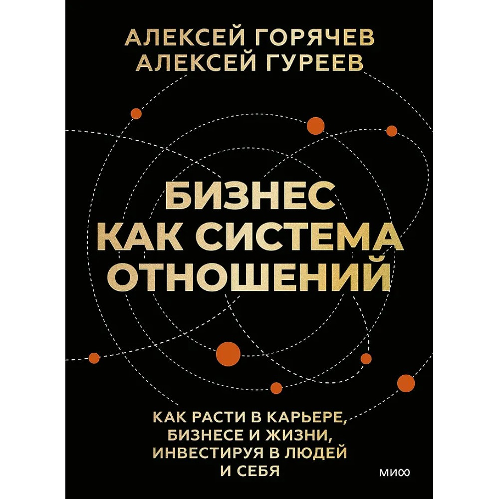 Книга "Бизнес как система отношений. Как расти в карьере, бизнесе и жизни, инвестируя в людей и себя", Алексей Горячев