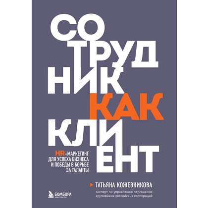 Книга "Сотрудник как клиент. HR-маркетинг для успеха бизнеса и победы в борьбе за таланты", Татьяна Кожевникова