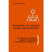 Книга "Команда для лидера, лидер для команды. Как добиваться синергии, управлять мотивацией и масштабировать результаты"