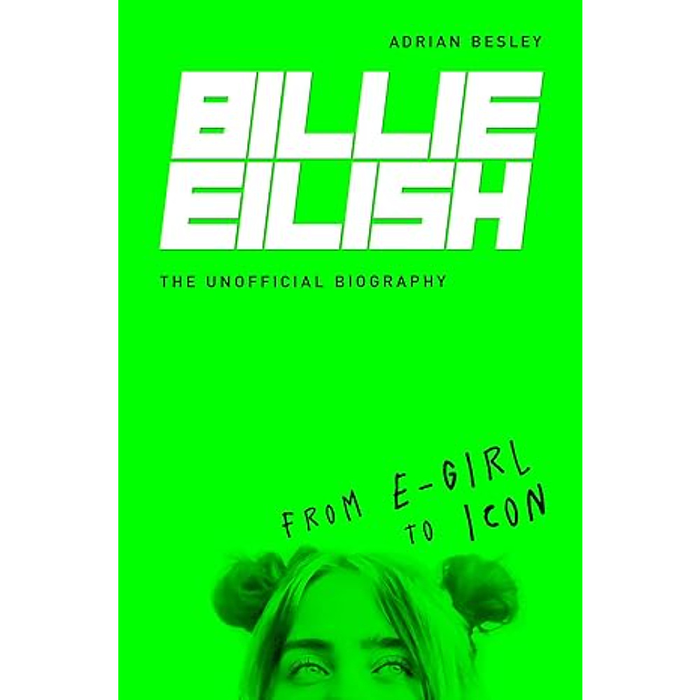 Книга "Billie Eilish. From e-girl to Icon: The Unofficial Biography", (английский язык), Adrian Besley