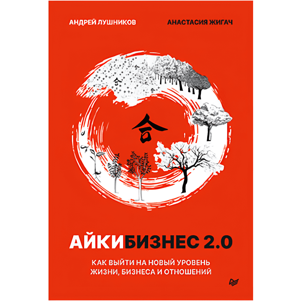 Книга "Айкибизнес 2.0. Как выйти на новый уровень жизни, бизнеса и отношений", Андрей Лушников, Анастасия Жигач