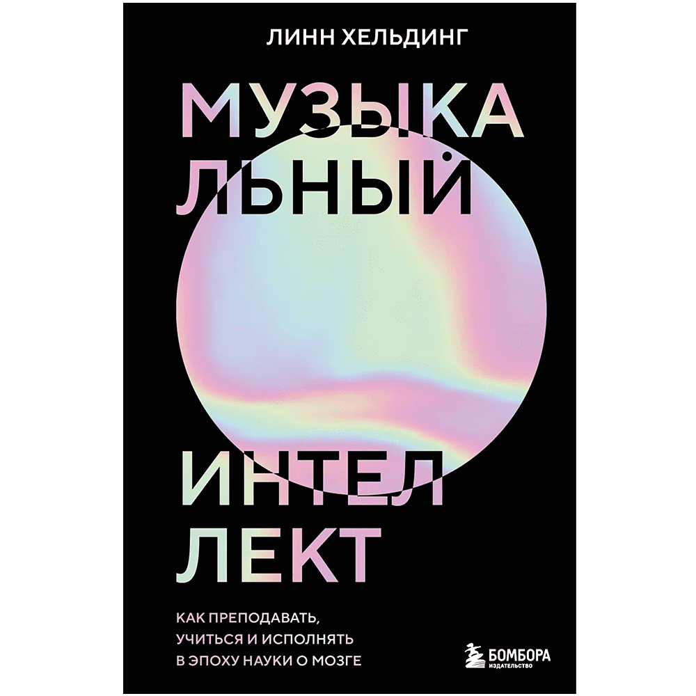 Книга "Музыкальный интеллект: как преподавать, учиться и исполнять в эпоху науки о мозге", Линн Хельдинг